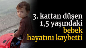 3. kattan düşen 1,5 yaşındaki Sıraç hayatını kaybetti